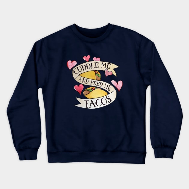 Cuddle me and Feed me Tacos Crewneck Sweatshirt by bubbsnugg